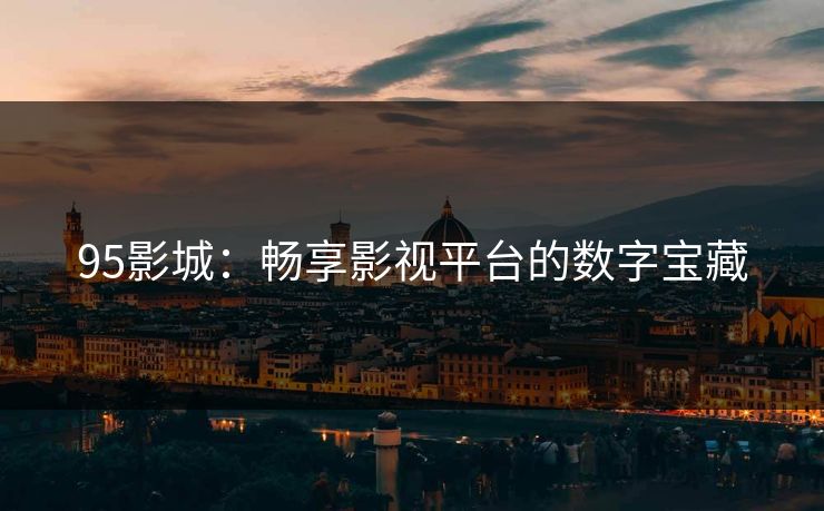 95影城：畅享影视平台的数字宝藏