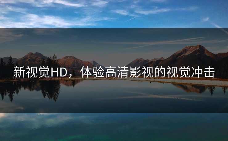 新视觉HD，体验高清影视的视觉冲击