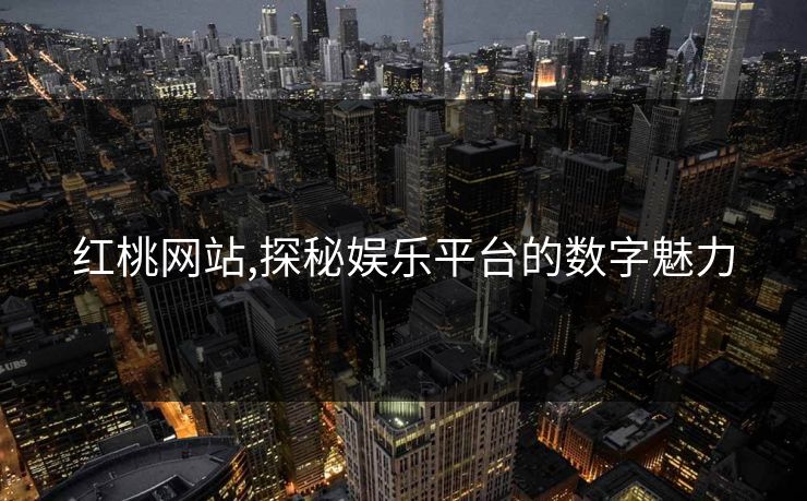 红桃网站,探秘娱乐平台的数字魅力 红桃网站,探秘娱乐平台的数字魅力