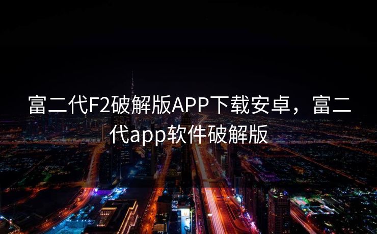 富二代F2破解版APP下载安卓,富二代app软件破解版